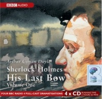 Sherlock Holmes - His Last Bow Vol 1 written by Arthur Conan Doyle performed by BBC Full Cast Dramatisation, Clive Merrison and Michael Williams on CD (Abridged)